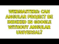 Webmasters Can Angular project be indexed in Google without Angular Universal 2 Solutions