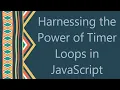 Harnessing the Power of Timer Loops in JavaScript