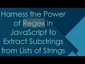 Harness the Power of Regex in JavaScript to Extract Substrings from Lists of Strings