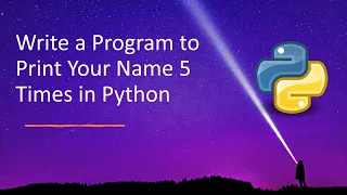 Write a Program to Print Your Name 5 Times in Python