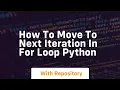 how to move to next iteration in for loop python