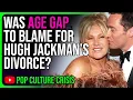 Was Age Gap to Blame For Hugh Jackman s Divorce