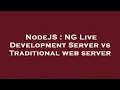 NodeJS NG Live Development Server vs Traditional web server
