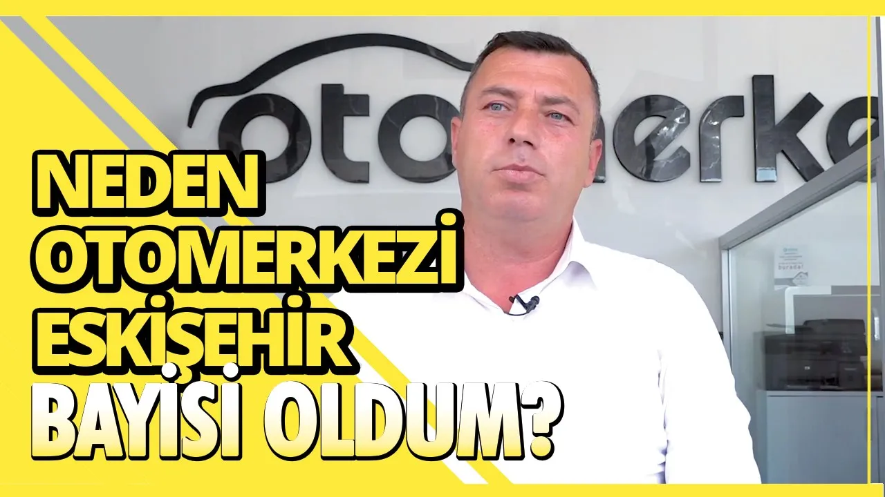 Neden Otomerkezi Bayisi Oldum? Eskişehir