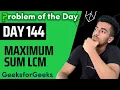 Day 144 - Maximum Sum LCM MISC GFG POTD 23 Nov