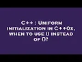 C Uniform initialization in C 0x when to use instead of