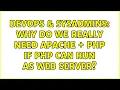 DevOps SysAdmins Why do we really need apache php if php can run as web server