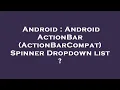 Android Android ActionBar ActionBarCompat Spinner Dropdown list