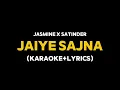 Jaiye Sajna - Jasmine x Satinder (Karaoke with Lyrics)