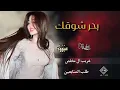 بحر شوقك | شد انتباه _غريب ال مخلص  | مسرع +مميز
