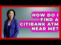 How Do I Find A Citibank ATM Near Me - Ask Your Bank Teller