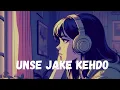 Unse Jaake Kehdo (Slowed + Reverb) | Justh | Emotional Acoustic Vibes