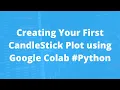 Creating Your First CandleStick Plot using Google Colab