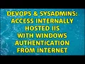 DevOps SysAdmins Access internally hosted IIS with Windows authentication from Internet