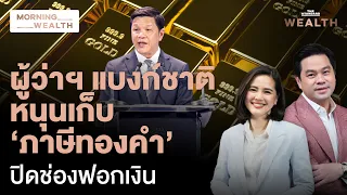 ผู้ว่าฯ แบงก์ชาติหนุนหลักการ ‘เก็บภาษีทองคำ’ สกัดฟอกเงิน | Morning Wealth 4 ก.ย. 69