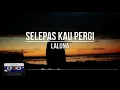 Download Lagu Laluna - Selepas Kau Pergi | Clear Audio (Lirik)