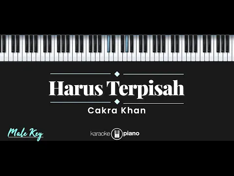 Download MP3 Harus Terpisah - Cakra Khan (KARAOKE PIANO - MALE KEY)