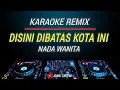 Download Lagu Karaoke Remix Disini Di Batas Kota Ini Nada Cewek