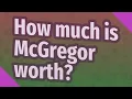 How much is McGregor worth
