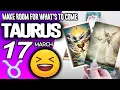 Taurus MAKE ROOM FOR WHAT S TO COME horoscope for today MARCH 17 2026 tarot MARCH