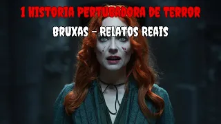 1 Historia Pertubadora de Terror - Bruxas - Relatos Reais (Ep.3)