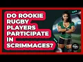 Do Rookie Rugby Players Participate in Scrimmages