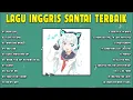 Download Lagu Lagu Inggris Santai Terpopuler Dan Terbaru  Lagu Barat Akustik Terbaik   Lagu semangat  santai