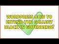 Wordpress How to extend the gallery block in Gutenberg 2 Solutions