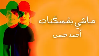                                   أحمد حسن   ماشي بمسكنات دندنها