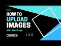JavaScript - How to Upload and Display Images Updated version in the description