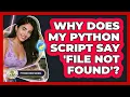Why Does My Python Script Say file Not Found - Python Code School