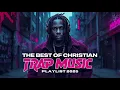The Best of Christian Trap Music Playlist 2025 | Gospel Rap | Christian Hip-Hop | Workout Playlist 