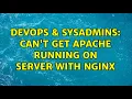 DevOps SysAdmins Can t get apache running on server with nginx 2 Solutions