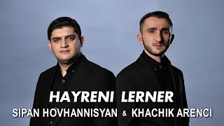 Sipan Hovhannisyan & Khachik Arenci - HAYRENI LERNER