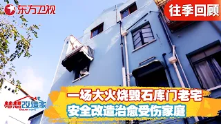 一场大火烧毁上海石库门老宅！损失达上百万，设计师用改造治愈受伤家庭！【#梦想改造家第四季】#梦想改造家4 FULL