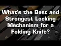 What s the Best and Strongest Locking Mechanism for a folding knife