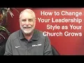 How to Change Your Leadership Style as Your Church Grows