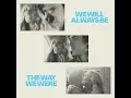 We Will Always Be The Way We Were