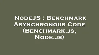 NodeJS Benchmark Asynchronous Code Benchmark js Node js