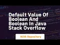 Default value of boolean and Boolean in Java Stack Overflow