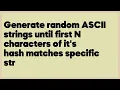 Generate random ASCII strings until first N characters of it s hash matches specific 2 answers