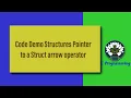 Code Demo Structures Pointer to a Struct arrow operator
