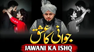 JAWANI KA ISHQ Heart Touching Bayan Ajmal Raza Qadri  JAWANI KA ISHQ Heart Touching Bayan Ajmal Raza Qadri