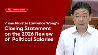 Prime Minister Lawrence Wong’s Closing Statement on the 2026 Review of Political Salaries