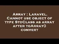 Array Laravel Cannot use object of type StdClass as array after toArray convert