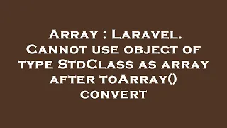 Array Laravel Cannot use object of type StdClass as array after toArray convert