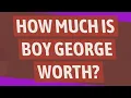 How much is Boy George Worth