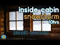 Black Screen Wood Cabin Snowstorm Blizzard Sounds Snow Storm Ambience from Inside a Cabin