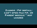 Django Pip install can t open file pip or Parent module not loaded