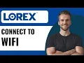 How to Connect Lorex Camera to WiFi Full Guide 2025